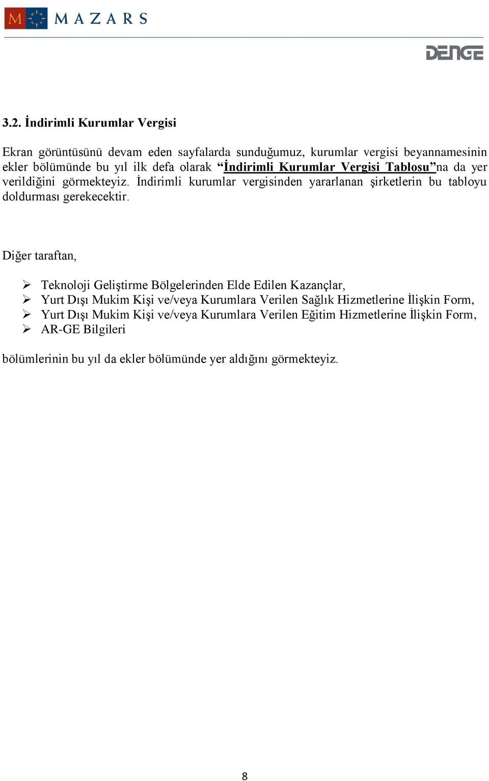 Diğer taraftan, Teknoloji Geliştirme Bölgelerinden Elde Edilen Kazançlar, Yurt Dışı Mukim Kişi ve/veya Kurumlara Verilen Sağlık Hizmetlerine İlişkin Form,