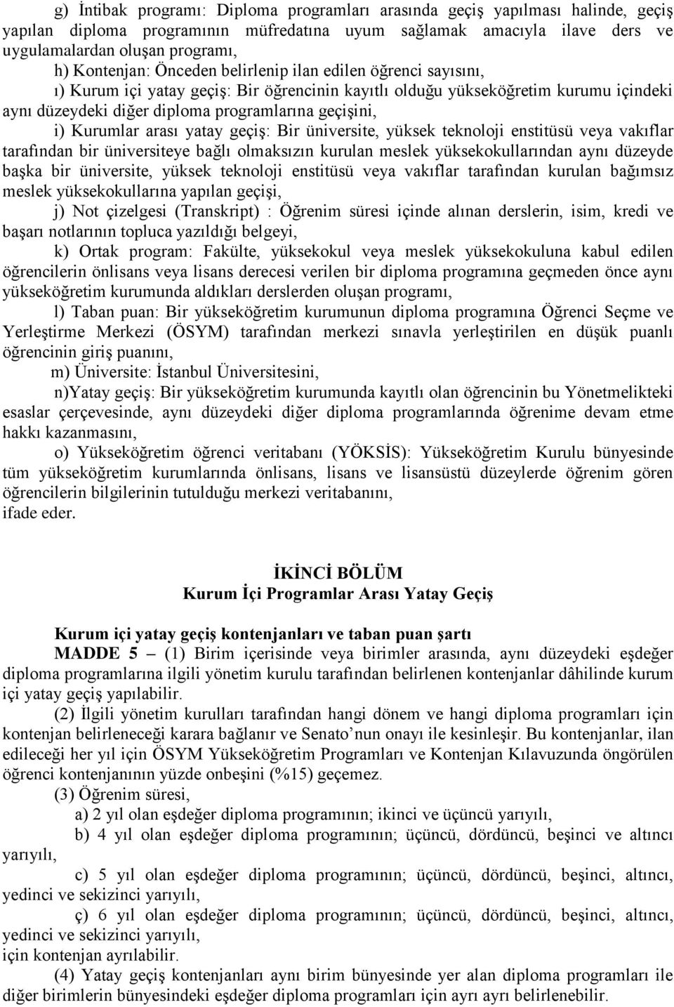 i) Kurumlar arası yatay geçiş: Bir üniversite, yüksek teknoloji enstitüsü veya vakıflar tarafından bir üniversiteye bağlı olmaksızın kurulan meslek yüksekokullarından aynı düzeyde başka bir