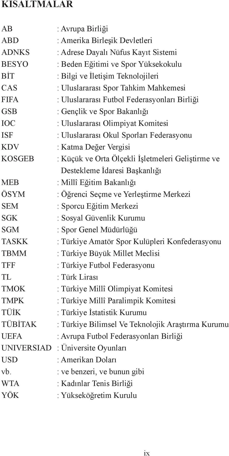 : Uluslararası Olimpiyat Komitesi : Uluslararası Okul Sporları Federasyonu : Katma Değer Vergisi : Küçük ve Orta Ölçekli İşletmeleri Geliştirme ve Destekleme İdaresi Başkanlığı : Millî Eğitim