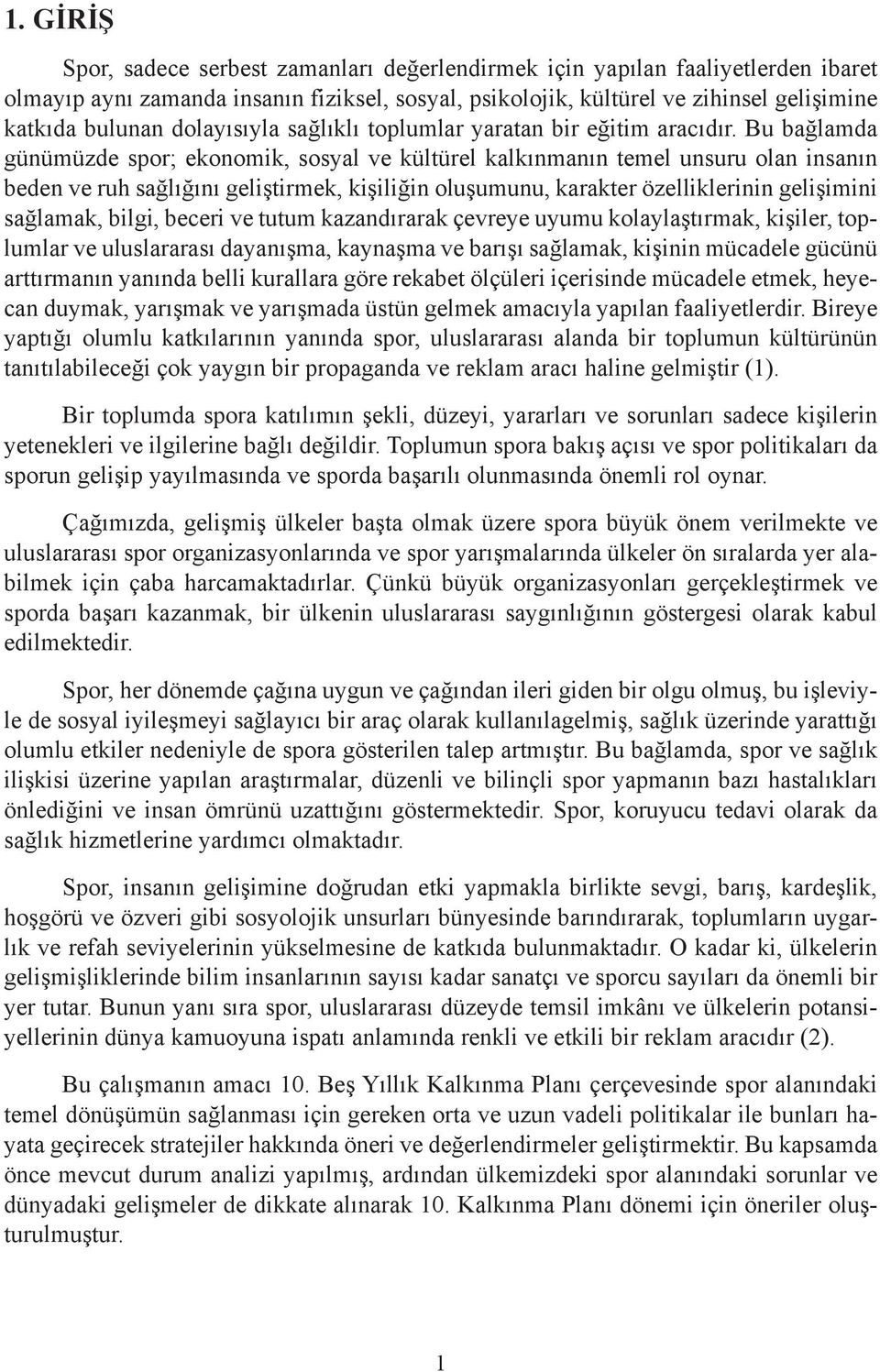 Bu bağlamda günümüzde spor; ekonomik, sosyal ve kültürel kalkınmanın temel unsuru olan insanın beden ve ruh sağlığını geliştirmek, kişiliğin oluşumunu, karakter özelliklerinin gelişimini sağlamak,