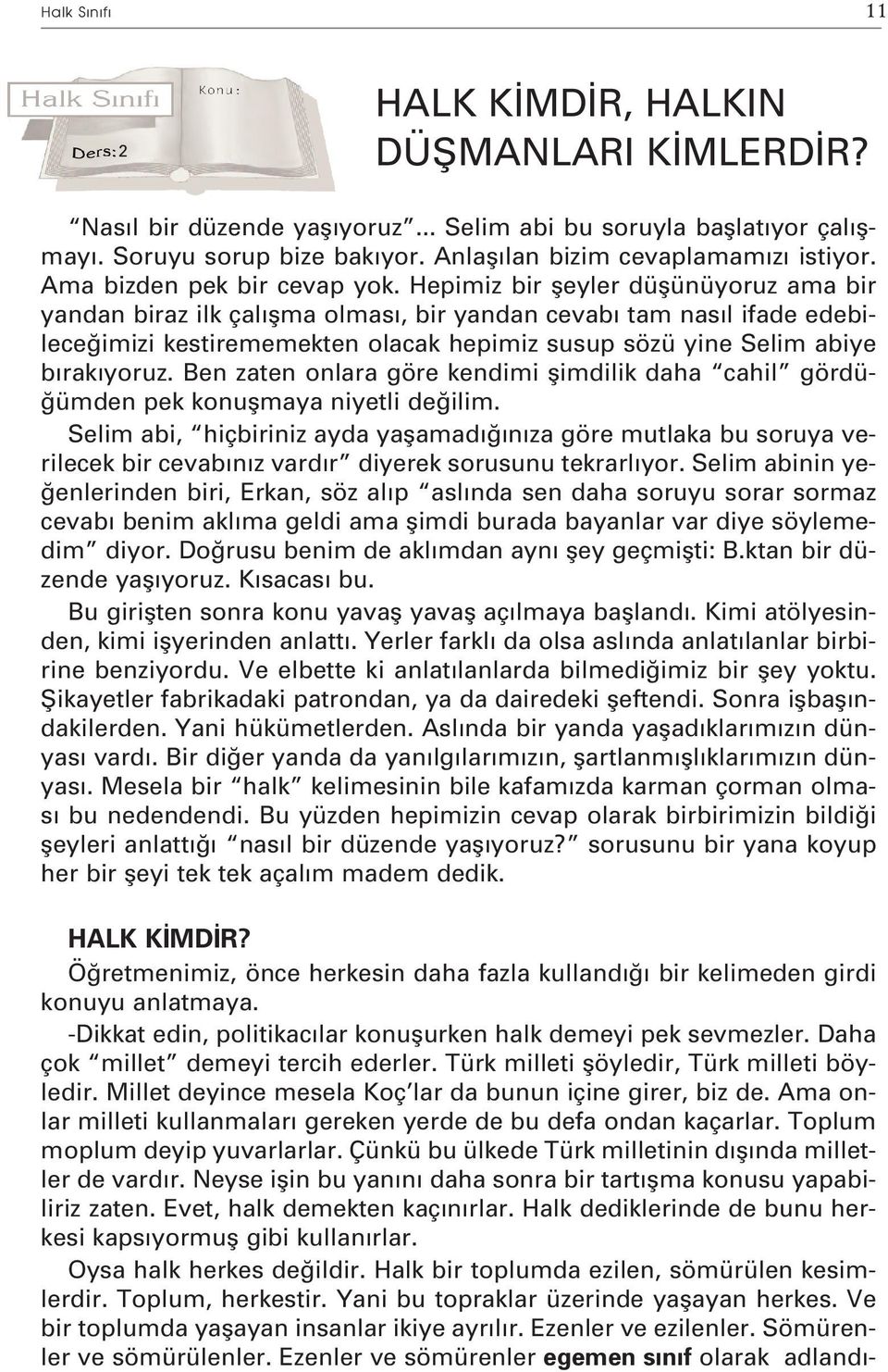 Hepimiz bir fleyler düflünüyoruz ama bir yandan biraz ilk çal flma olmas, bir yandan cevab tam nas l ifade edebilece imizi kestirememekten olacak hepimiz susup sözü yine Selim abiye b rak yoruz.