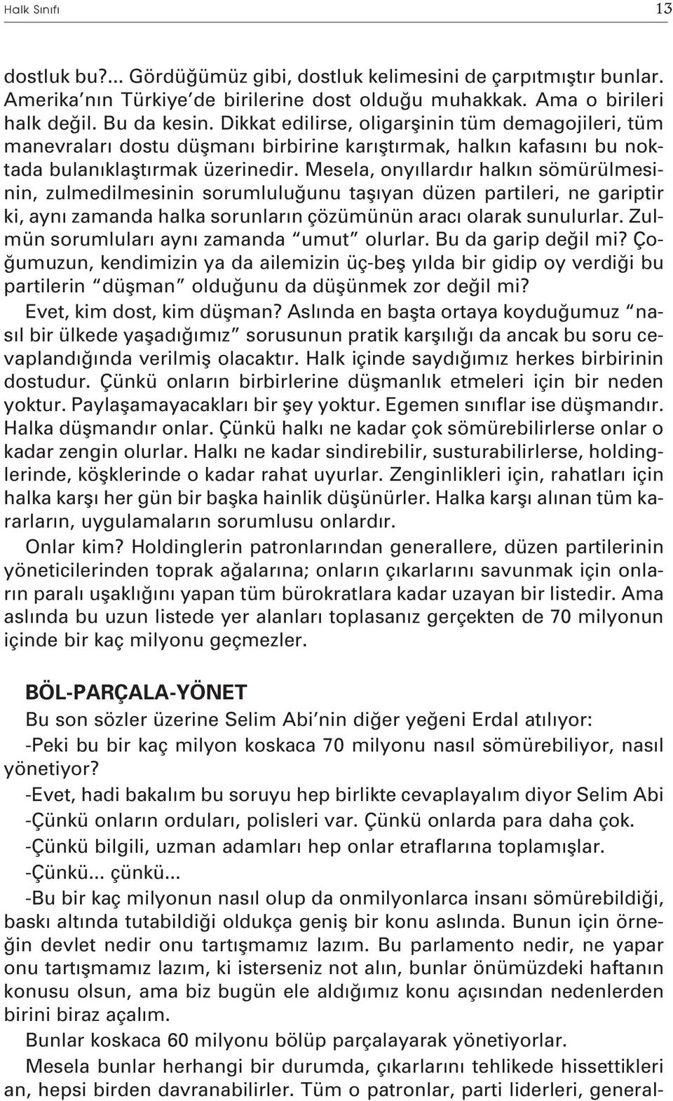 Mesela, ony llard r halk n sömürülmesinin, zulmedilmesinin sorumlulu unu tafl yan düzen partileri, ne gariptir ki, ayn zamanda halka sorunlar n çözümünün arac olarak sunulurlar.