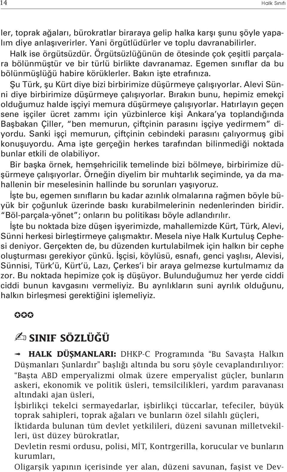 fiu Türk, flu Kürt diye bizi birbirimize düflürmeye çal fl yorlar. Alevi Sünni diye birbirimize düflürmeye çal fl yorlar.