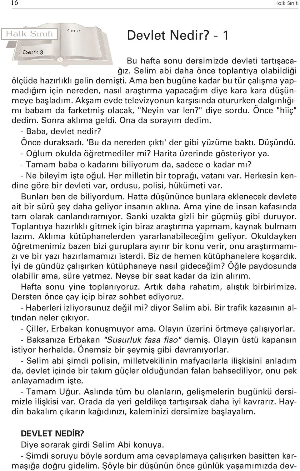 Akflam evde televizyonun karflısında otururken dalgınlı ımı babam da farketmifl olacak, "Neyin var len?" diye sordu. Önce "hiiç" dedim. Sonra aklıma geldi. Ona da sorayım dedim. - Baba, devlet nedir?