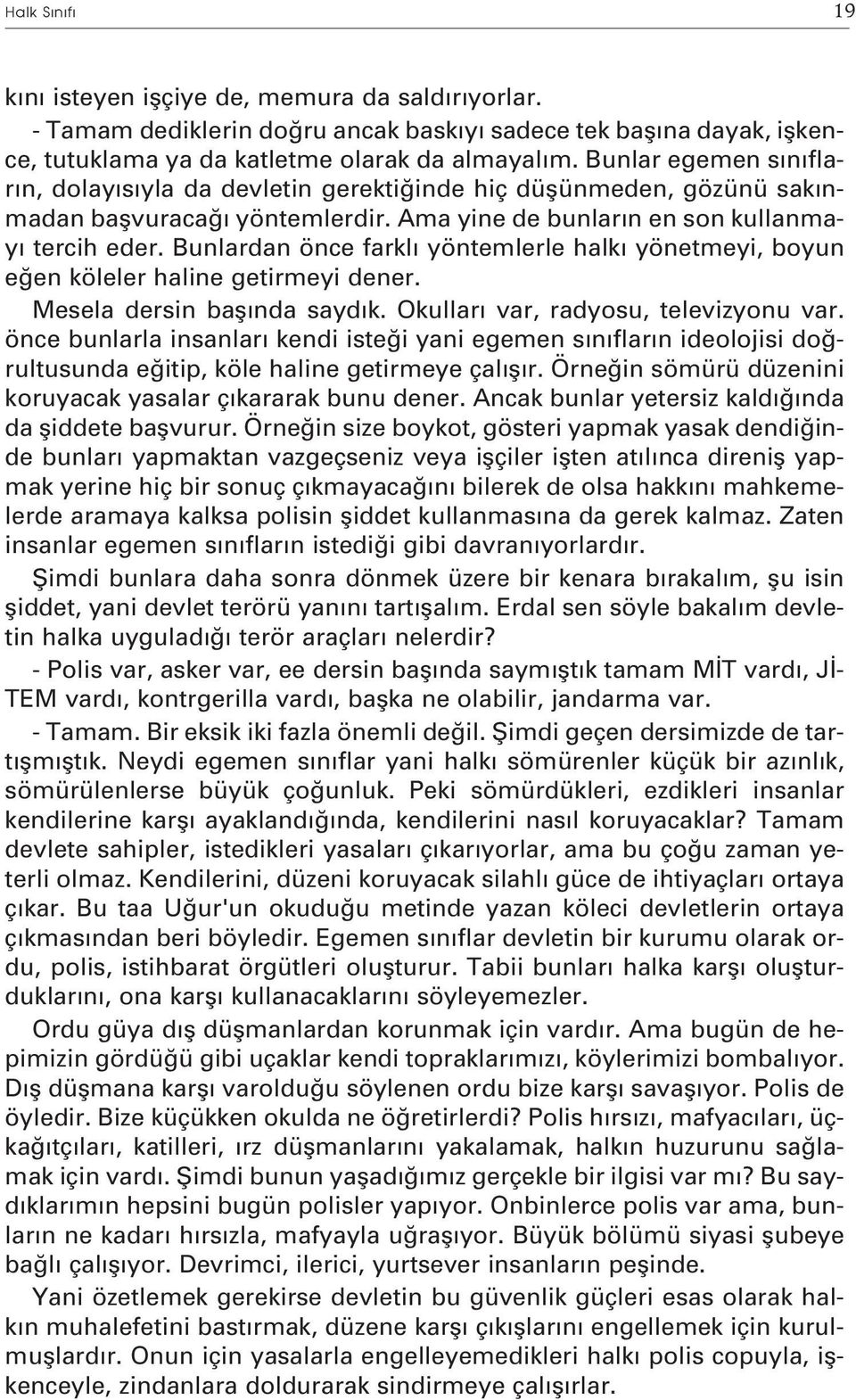 Bunlardan önce farklı yöntemlerle halkı yönetmeyi, boyun e en köleler haline getirmeyi dener. Mesela dersin baflında saydık. Okulları var, radyosu, televizyonu var.