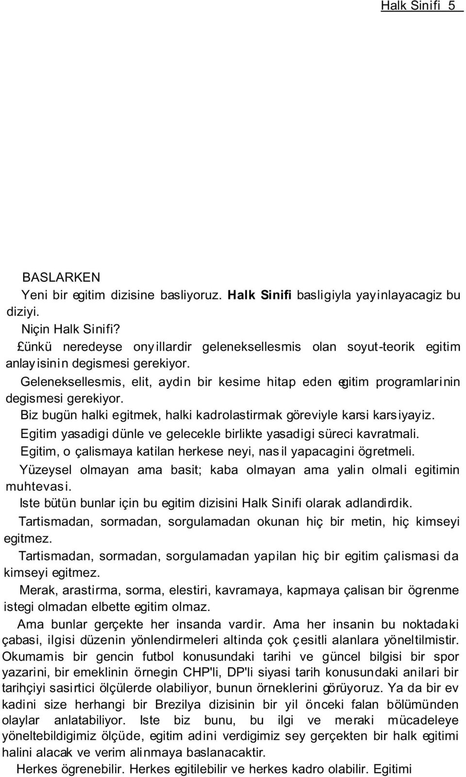 Biz bugün halki egitmek, halki kadrolastirmak göreviyle karsi karsiyayiz. Egitim yasadigi dünle ve gelecekle birlikte yasadigi süreci kavratmali.