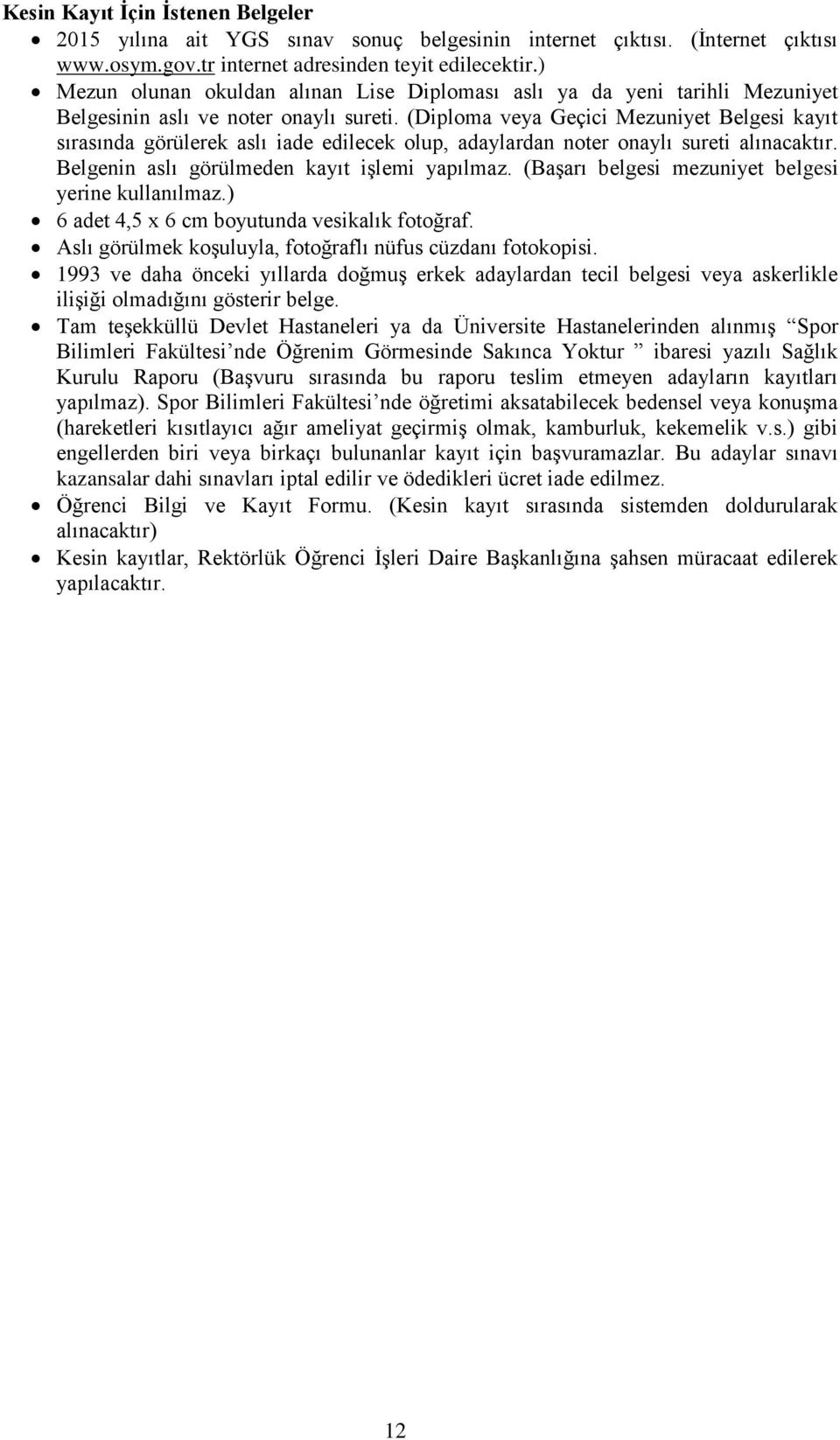 (Diploma veya Geçici Mezuniyet Belgesi kayıt sırasında görülerek aslı iade edilecek olup, adaylardan noter onaylı sureti alınacaktır. Belgenin aslı görülmeden kayıt işlemi yapılmaz.