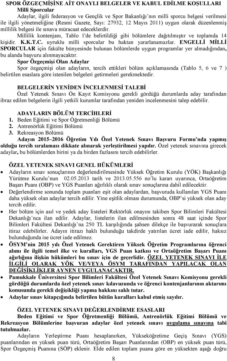 Millilik kontenjanı, Tablo 1'de belirtildiği gibi bölümlere dağıtılmıştır ve toplamda 14 kişidir. K.K.T.C. uyruklu milli sporcular bu haktan yararlanamazlar.