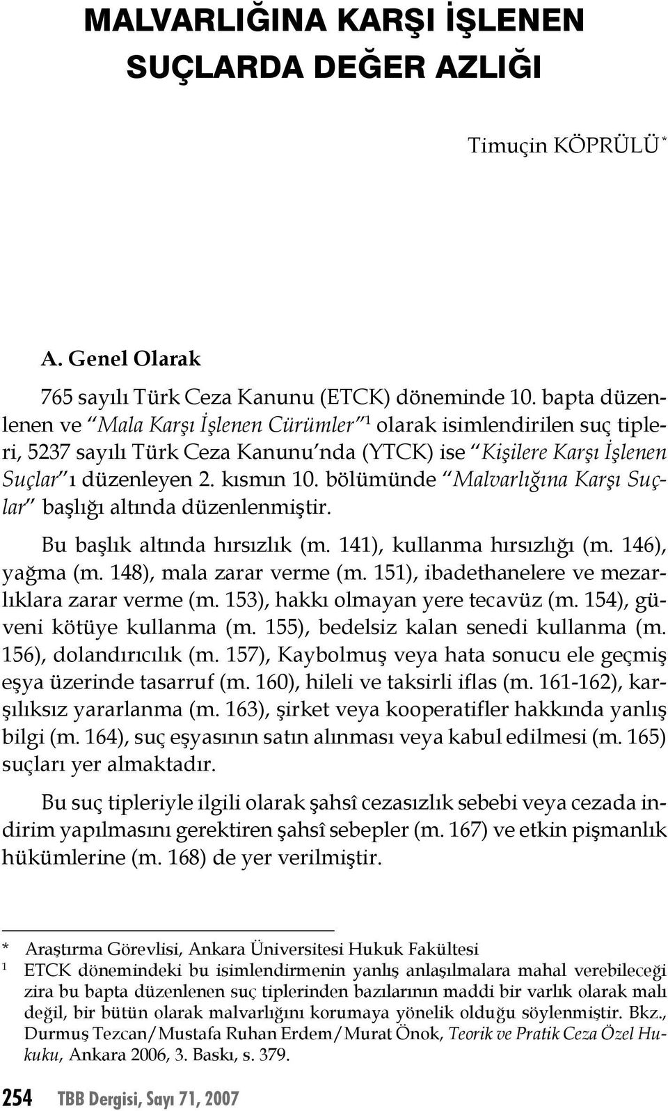 bölümünde Malvarlığına Karşı Suçlar başlığı altında düzenlenmiştir. Bu başlık altında hırsızlık (m. 141), kullanma hırsızlığı (m. 146), yağma (m. 148), mala zarar verme (m.