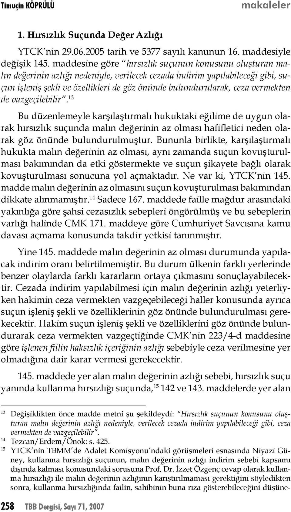 ceza vermekten de vazgeçilebilir. 13 Bu düzenlemeyle karşılaştırmalı hukuktaki eğilime de uygun olarak hırsızlık suçunda malın değerinin az olması hafifletici neden olarak göz önünde bulundurulmuştur.