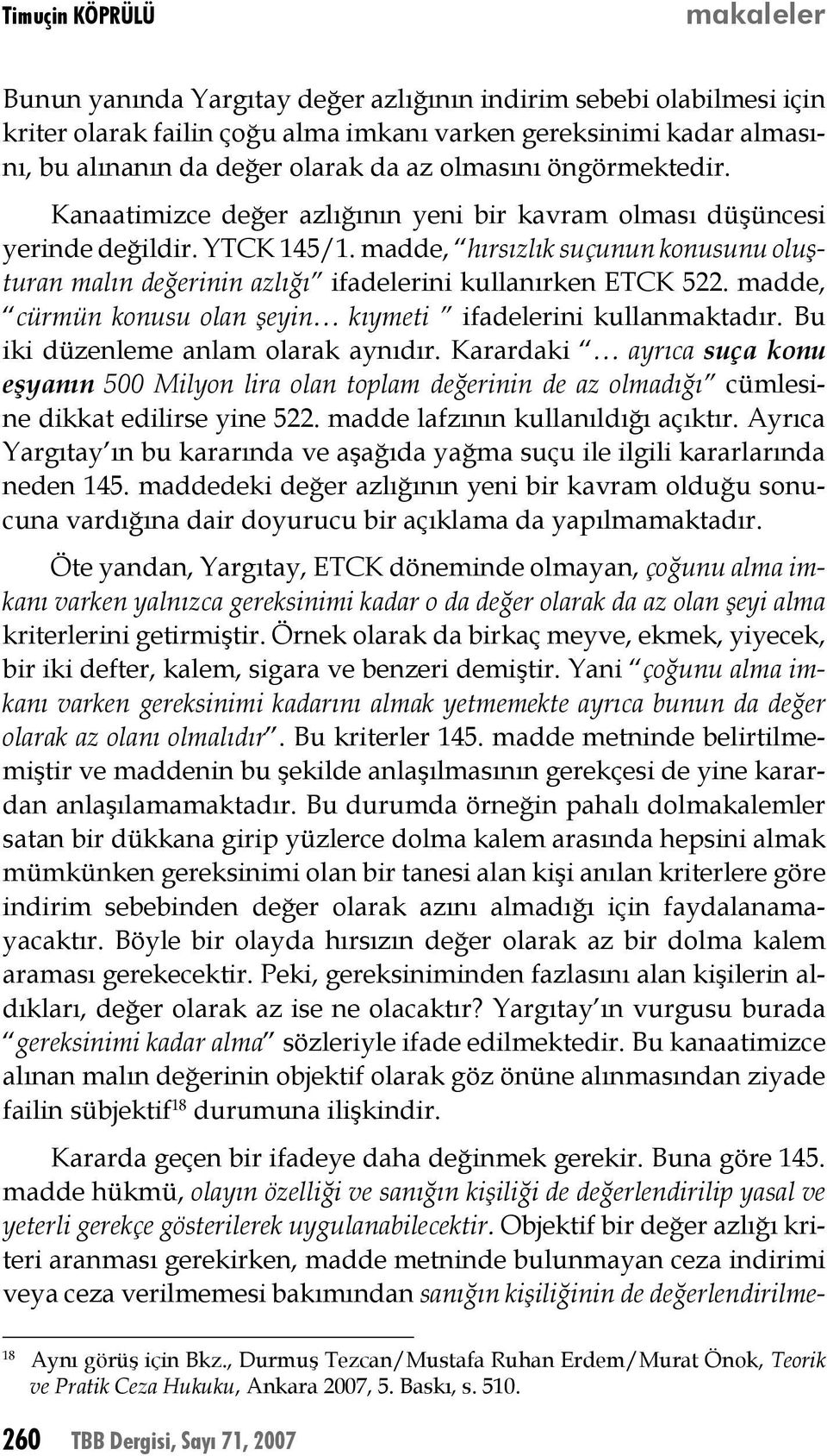 madde, hırsızlık suçunun konusunu oluşturan malın değerinin azlığı ifadelerini kullanırken ETCK 522. madde, cürmün konusu olan şeyin kıymeti ifadelerini kullanmaktadır.