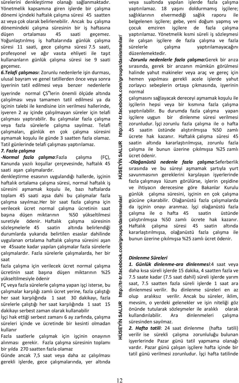 5 saati, profesyonel ve ağır vasıta ehliyeti ile taşıt kullananların günlük çalışma süresi ise 9 saati geçemez. 6.