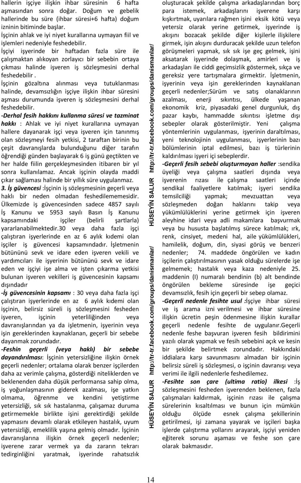 İşçiyi işyerinde bir haftadan fazla süre ile çalışmaktan alıkoyan zorlayıcı bir sebebin ortaya çıkması halinde işveren iş sözleşmesini derhal feshedebilir.