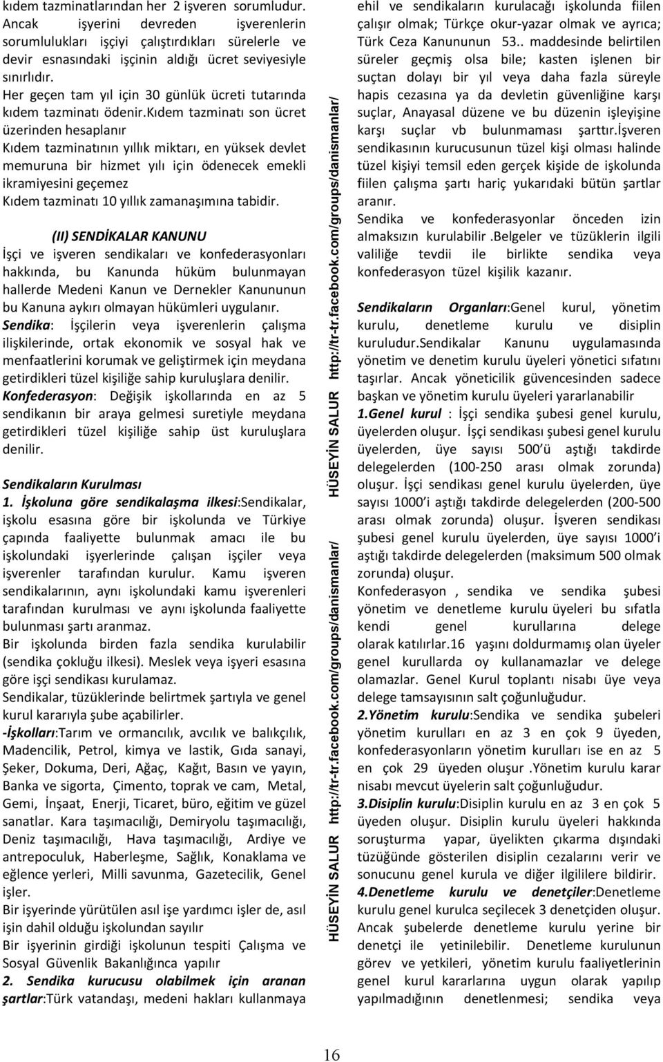 kıdem tazminatı son ücret üzerinden hesaplanır Kıdem tazminatının yıllık miktarı, en yüksek devlet memuruna bir hizmet yılı için ödenecek emekli ikramiyesini geçemez Kıdem tazminatı 10 yıllık