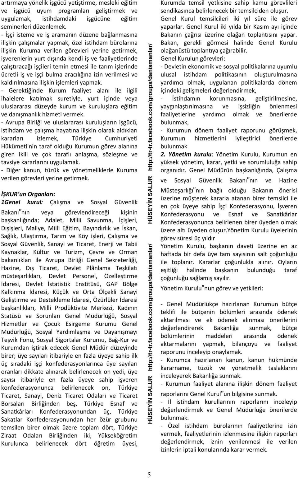 faaliyetlerinde çalıştıracağı işçileri temin etmesi ile tarım işlerinde ücretli iş ve işçi bulma aracılığına izin verilmesi ve kaldırılmasına ilişkin işlemleri yapmak.