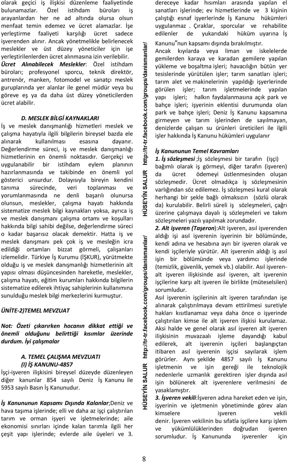 Ücret Alınabilecek Meslekler: Özel istihdam büroları; profesyonel sporcu, teknik direktör, antrenör, manken, fotomodel ve sanatçı meslek guruplarında yer alanlar ile genel müdür veya bu göreve eş ya