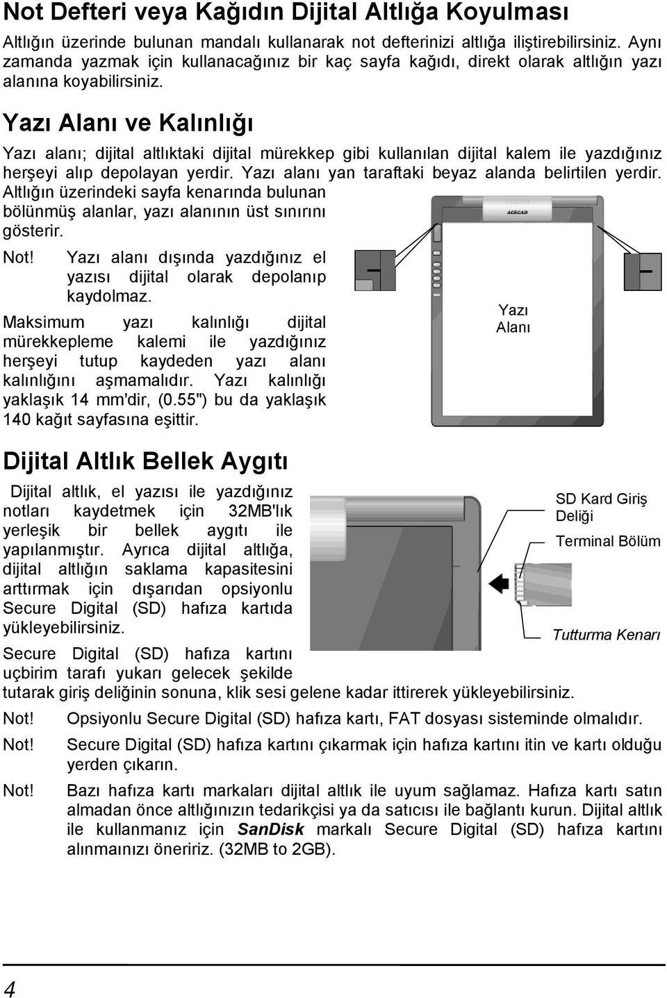 Yazı Alanı ve Kalınlığı Yazı alanı; dijital altlıktaki dijital mürekkep gibi kullanılan dijital kalem ile yazdığınız herşeyi alıp depolayan yerdir.