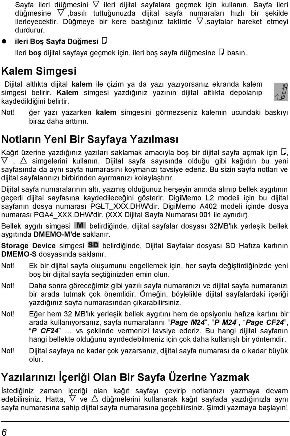 Dijital altlıkta dijital kalem ile çizim ya da yazı yazıyorsanız ekranda kalem simgesi belirir. Kalem simgesi yazdığınız yazının dijital altlıkta depolanıp kaydedildiğini belirtir.