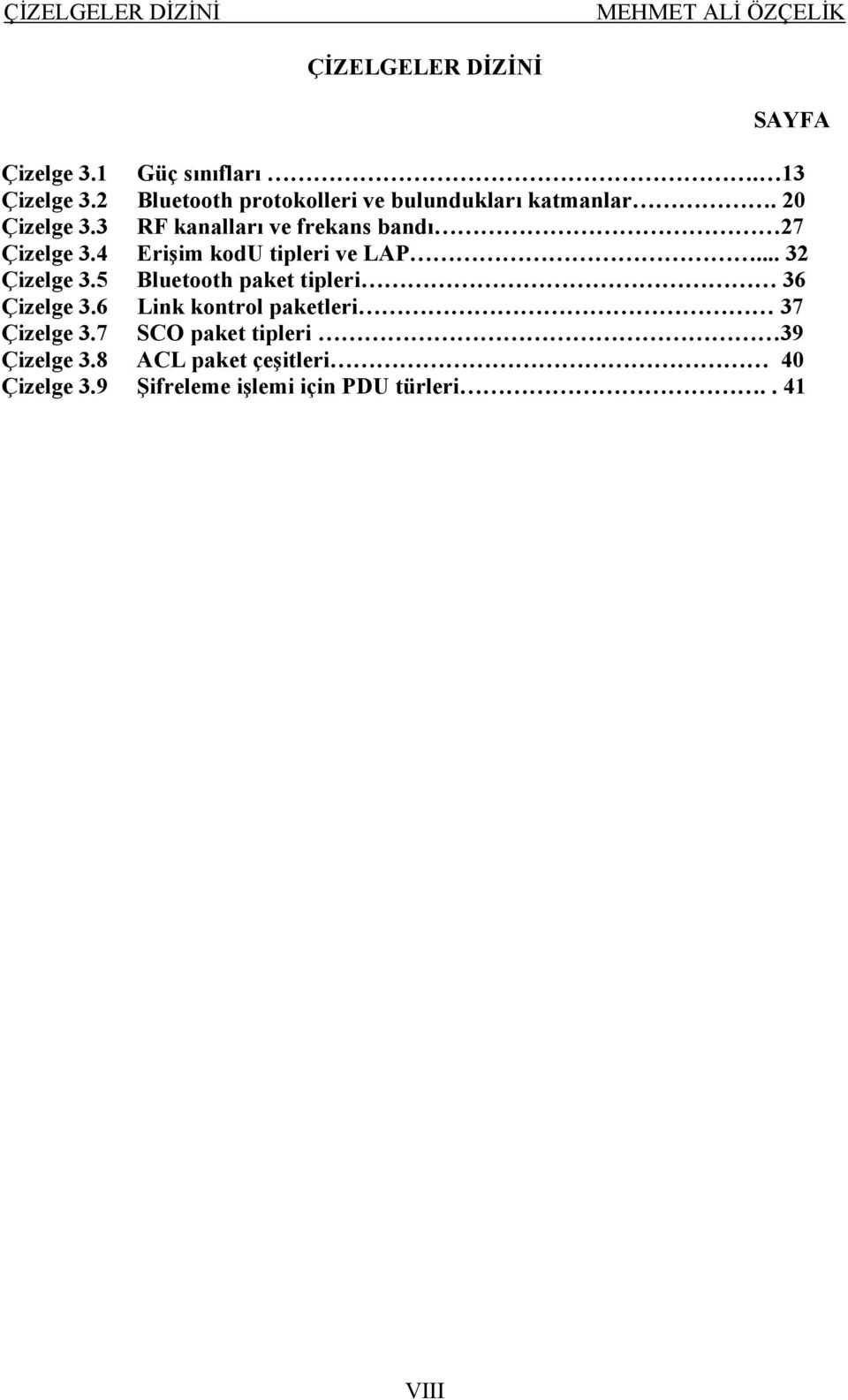 4 Erişim kodu tipleri ve LAP... 32 Çizelge 3.5 Bluetooth paket tipleri 36 Çizelge 3.