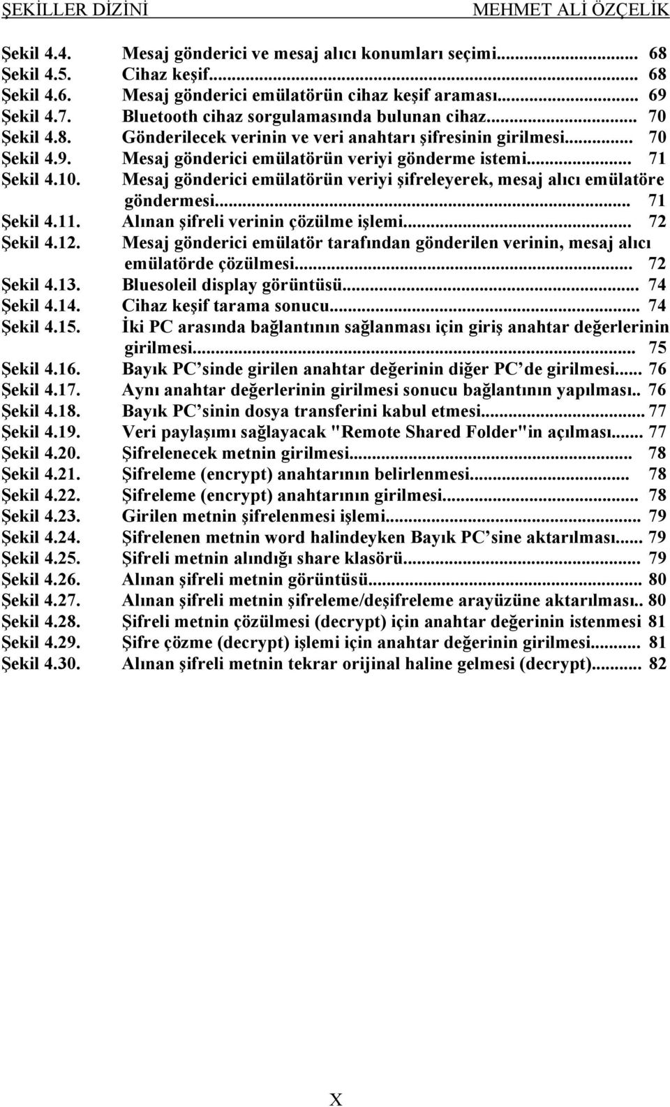 .. 71 Şekil 4.10. Mesaj gönderici emülatörün veriyi şifreleyerek, mesaj alıcı emülatöre göndermesi... 71 Şekil 4.11. Alınan şifreli verinin çözülme işlemi... 72 Şekil 4.12.