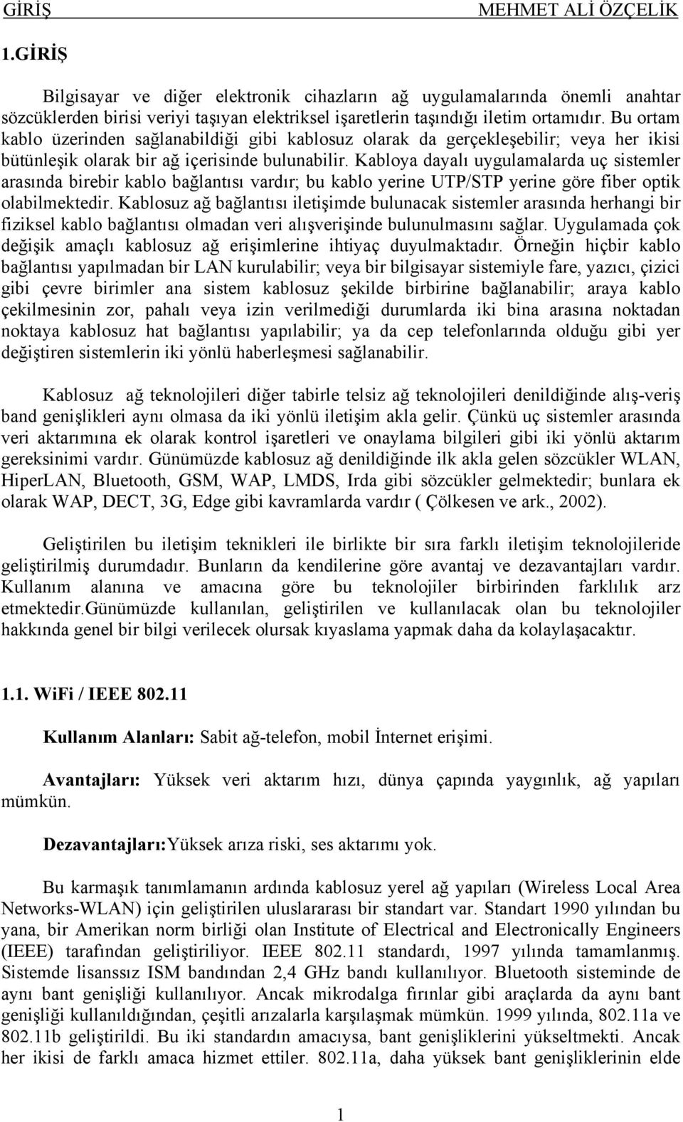 Kabloya dayalı uygulamalarda uç sistemler arasında birebir kablo bağlantısı vardır; bu kablo yerine UTP/STP yerine göre fiber optik olabilmektedir.