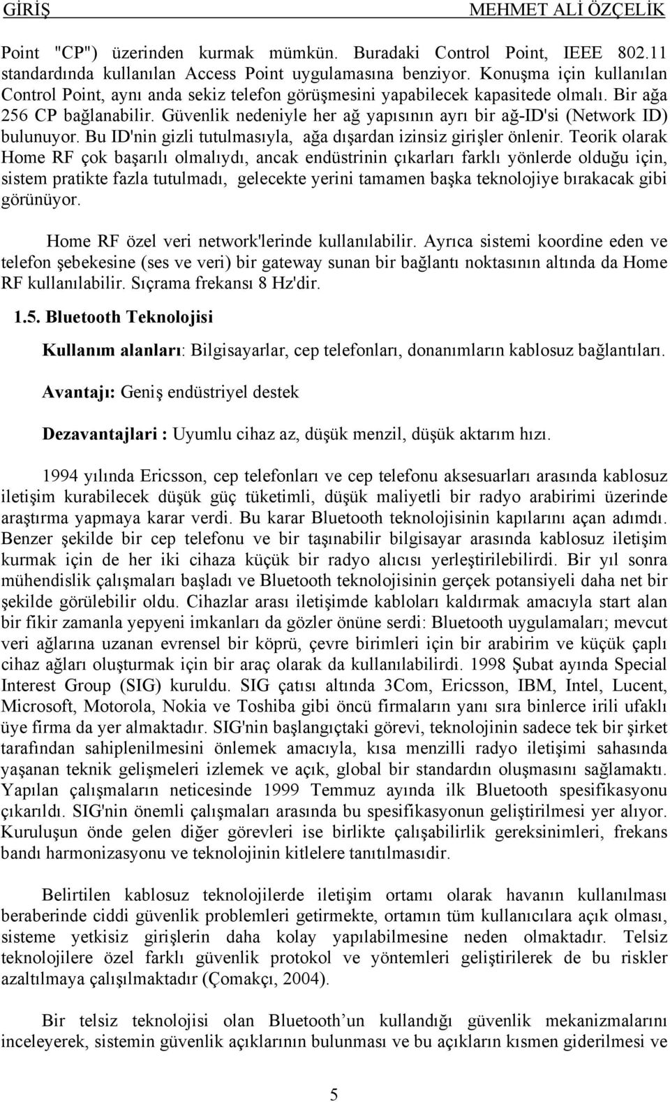 Güvenlik nedeniyle her ağ yapısının ayrı bir ağ-id'si (Network ID) bulunuyor. Bu ID'nin gizli tutulmasıyla, ağa dışardan izinsiz girişler önlenir.