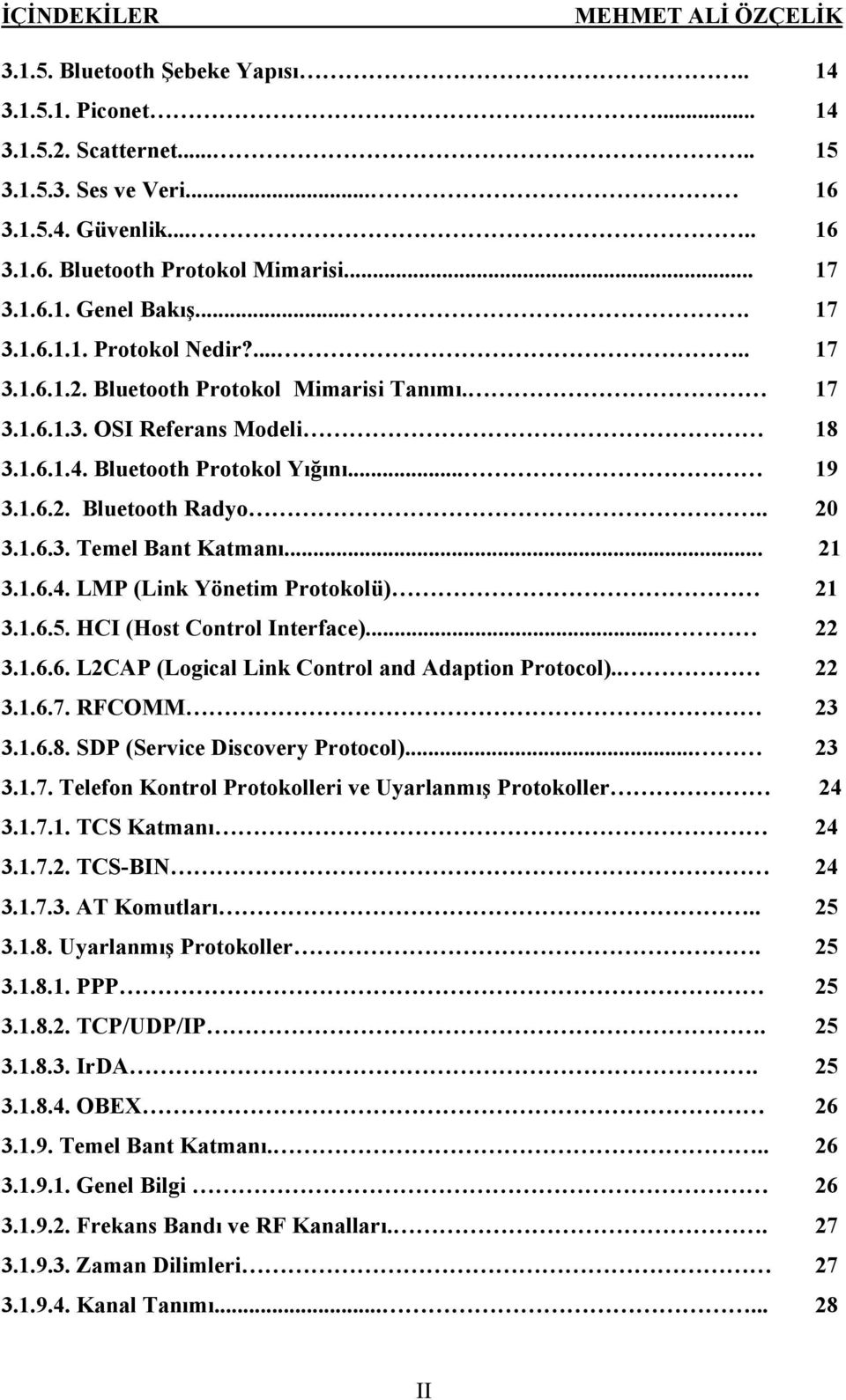 . 20 3.1.6.3. Temel Bant Katmanı... 21 3.1.6.4. LMP (Link Yönetim Protokolü) 21 3.1.6.5. HCI (Host Control Interface)... 22 3.1.6.6. L2CAP (Logical Link Control and Adaption Protocol).. 22 3.1.6.7.