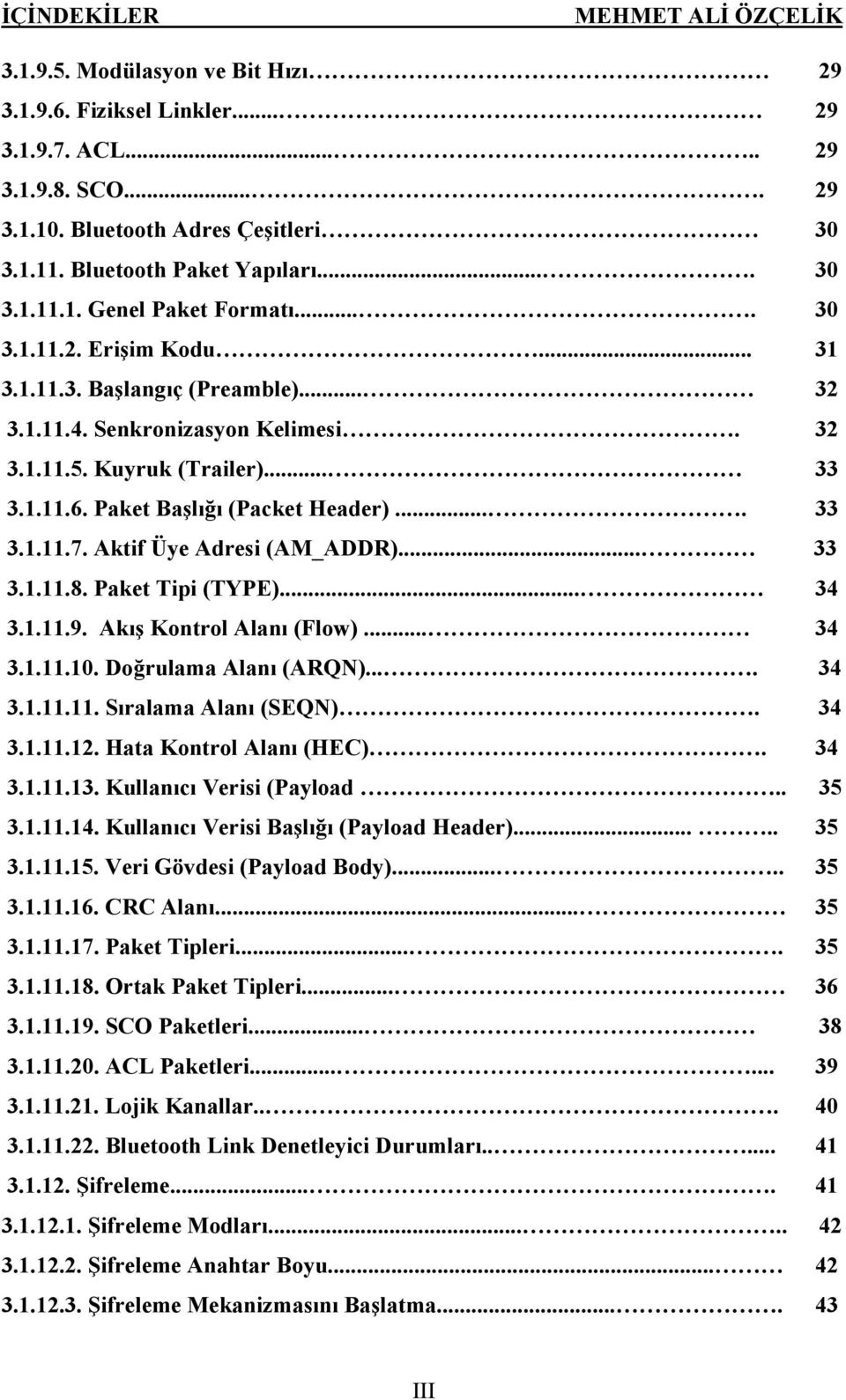 .. 33 3.1.11.6. Paket Başlığı (Packet Header).... 33 3.1.11.7. Aktif Üye Adresi (AM_ADDR)... 33 3.1.11.8. Paket Tipi (TYPE)... 34 3.1.11.9. Akış Kontrol Alanı (Flow)... 34 3.1.11.10.