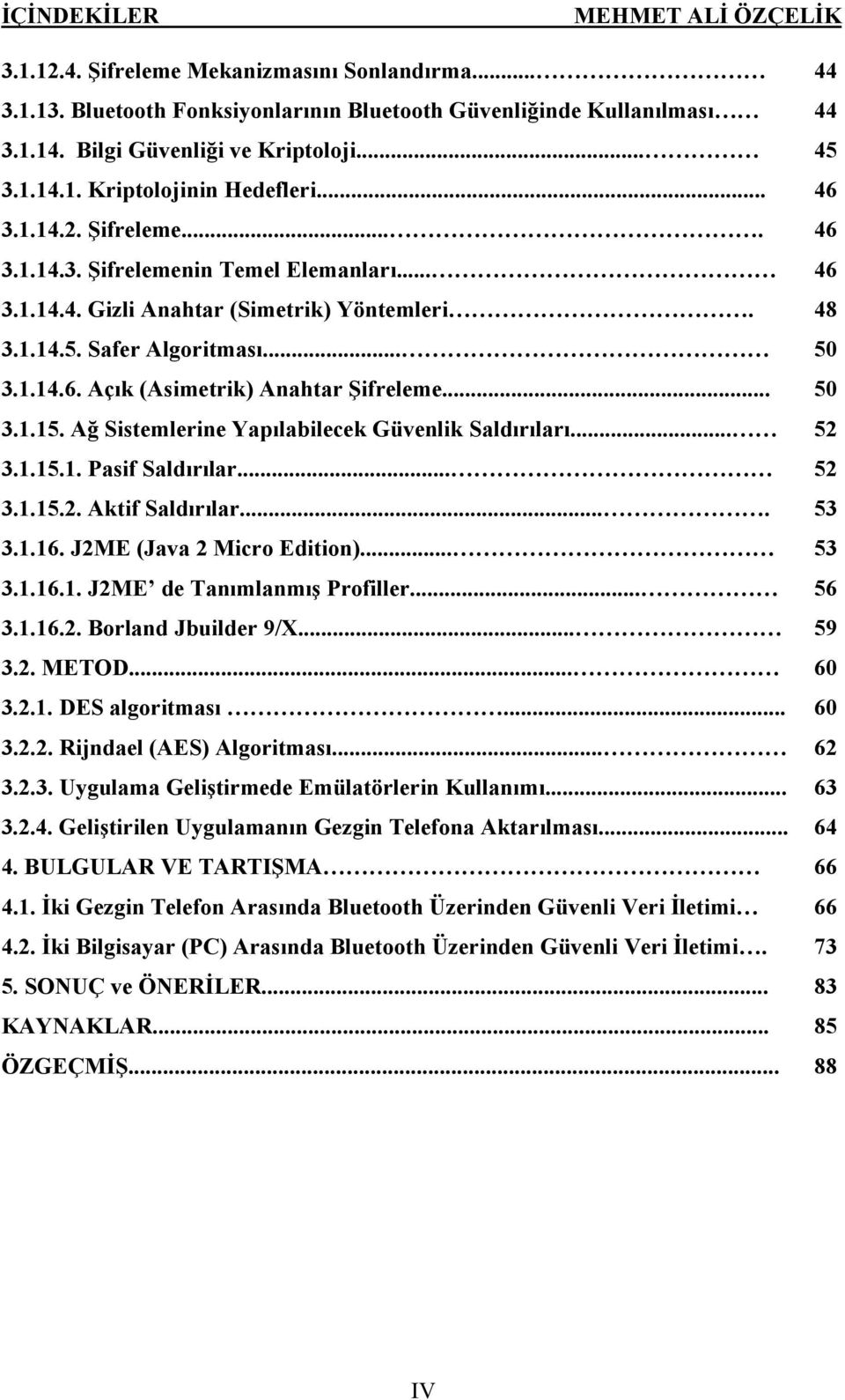 .. 50 3.1.14.6. Açık (Asimetrik) Anahtar Şifreleme... 50 3.1.15. Ağ Sistemlerine Yapılabilecek Güvenlik Saldırıları... 52 3.1.15.1. Pasif Saldırılar... 52 3.1.15.2. Aktif Saldırılar.... 53 3.1.16.