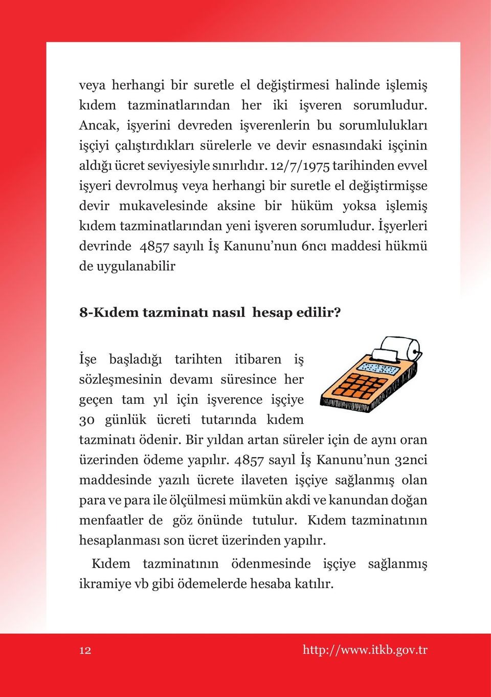 12/7/1975 tarihinden evvel işyeri devrolmuş veya herhangi bir suretle el değiştirmişse devir mukavelesinde aksine bir hüküm yoksa işlemiş kıdem tazminatlarından yeni işveren sorumludur.