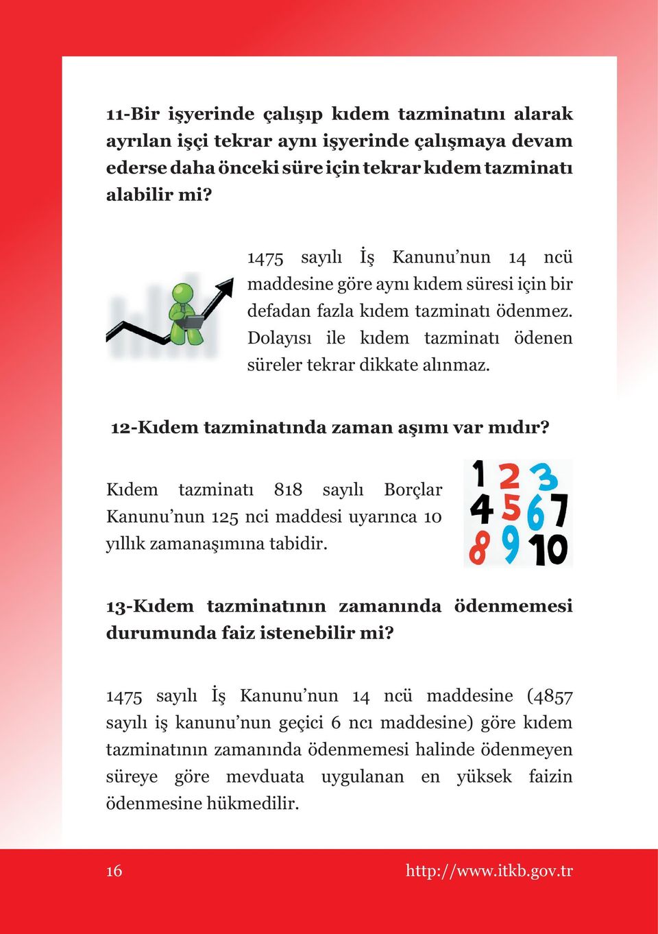 12-Kıdem tazminatında zaman aşımı var mıdır? Kıdem tazminatı 818 sayılı Borçlar Kanunu nun 125 nci maddesi uyarınca 10 yıllık zamanaşımına tabidir.