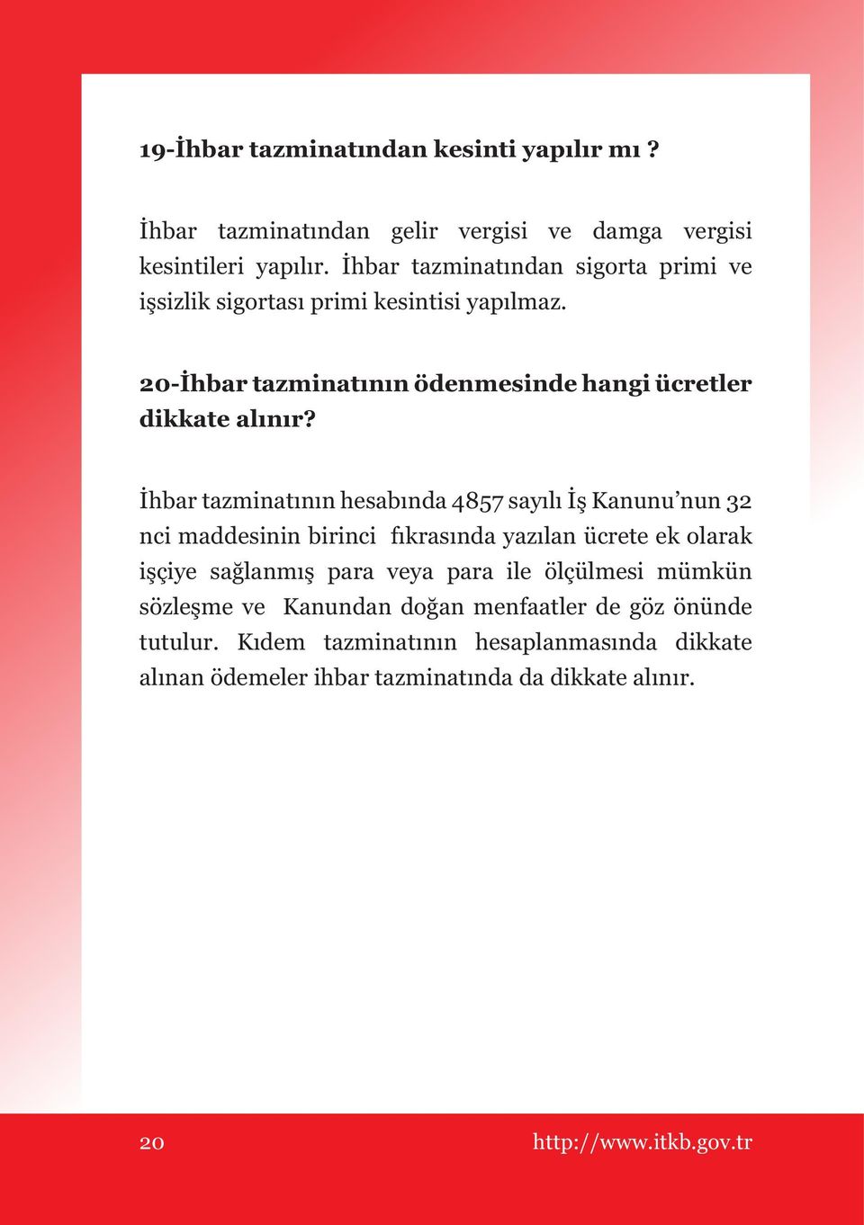 İhbar tazminatının hesabında 4857 sayılı İş Kanunu nun 32 nci maddesinin birinci fıkrasında yazılan ücrete ek olarak işçiye sağlanmış para veya para ile