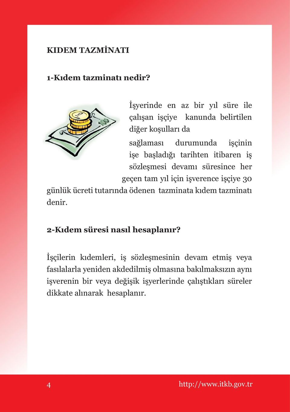 iş sözleşmesi devamı süresince her geçen tam yıl için işverence işçiye 30 günlük ücreti tutarında ödenen tazminata kıdem tazminatı denir.