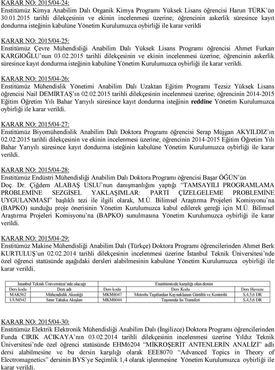 2015 tarihli dilekçesinin ve ekinin incelenmesi üzerine; öğrencinin askerlik süresince kayıt dondurma isteğinin kabulüne Yönetim Kurulumuzca oybirliği ile karar verildi /04-25: Enstitümüz Çevre