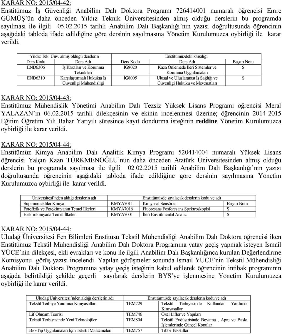 2015 tarihli Anabilim Dalı Başkanlığı nın yazısı doğrultusunda öğrencinin aşağıdaki tabloda ifade edildiğine göre dersinin sayılmasına Yönetim Kurulumuzca oybirliği ile karar Yıldız Tek. Ünv.