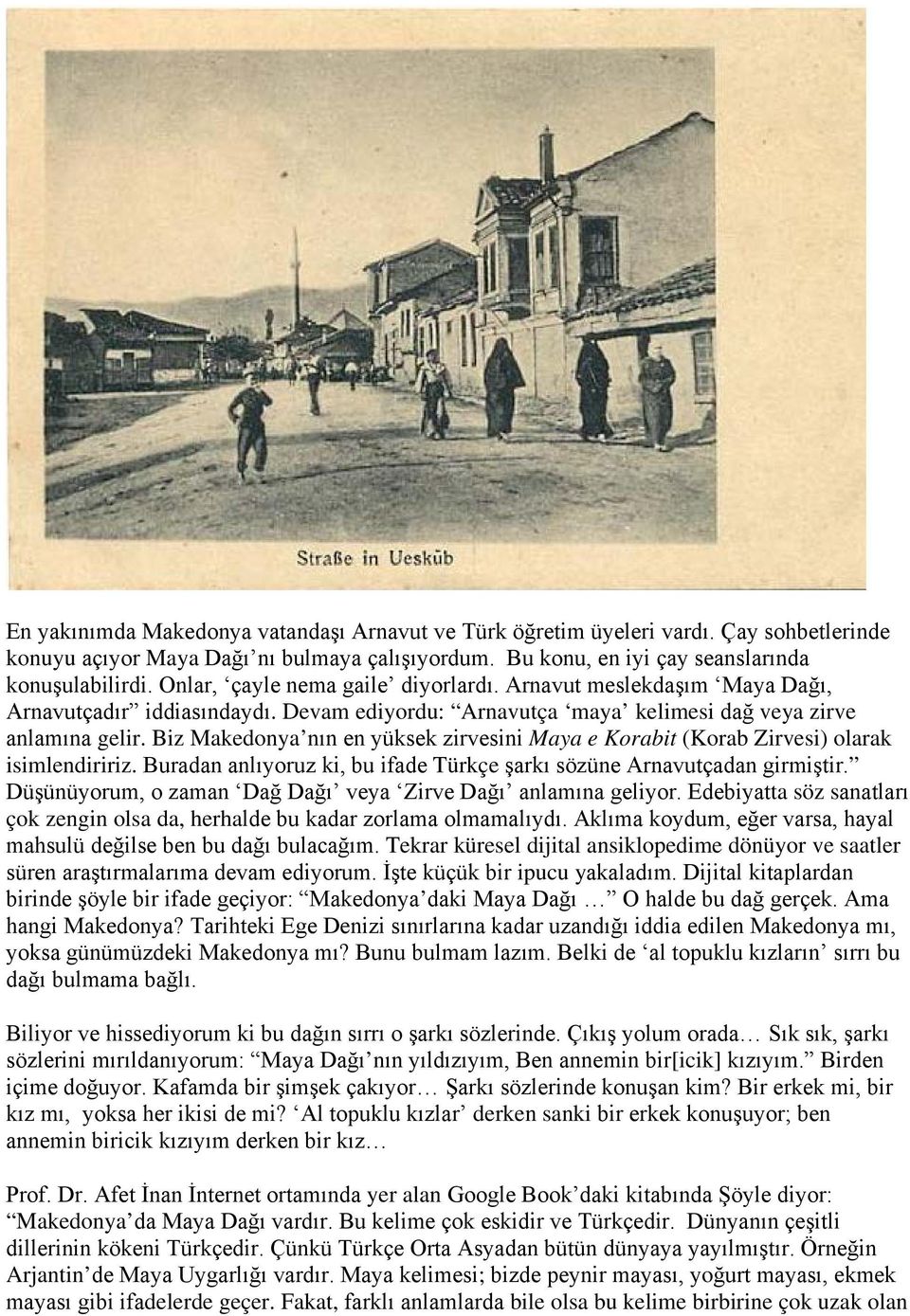 Biz Makedonya nın en yüksek zirvesini Maya e Korabit (Korab Zirvesi) olarak isimlendiririz. Buradan anlıyoruz ki, bu ifade Türkçe şarkı sözüne Arnavutçadan girmiştir.