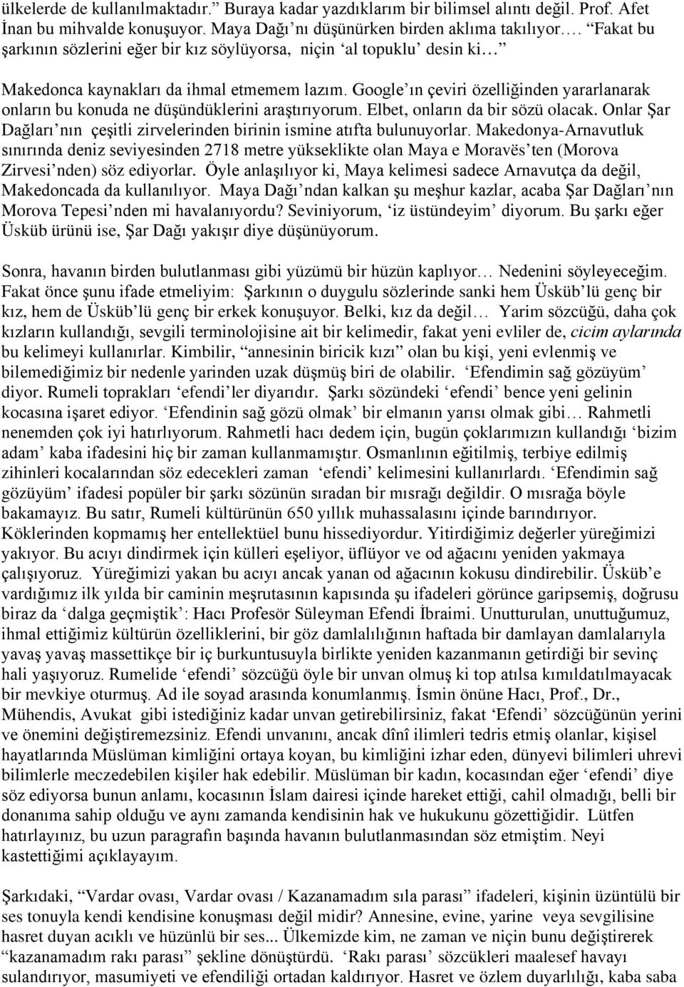 Google ın çeviri özelliğinden yararlanarak onların bu konuda ne düşündüklerini araştırıyorum. Elbet, onların da bir sözü olacak.