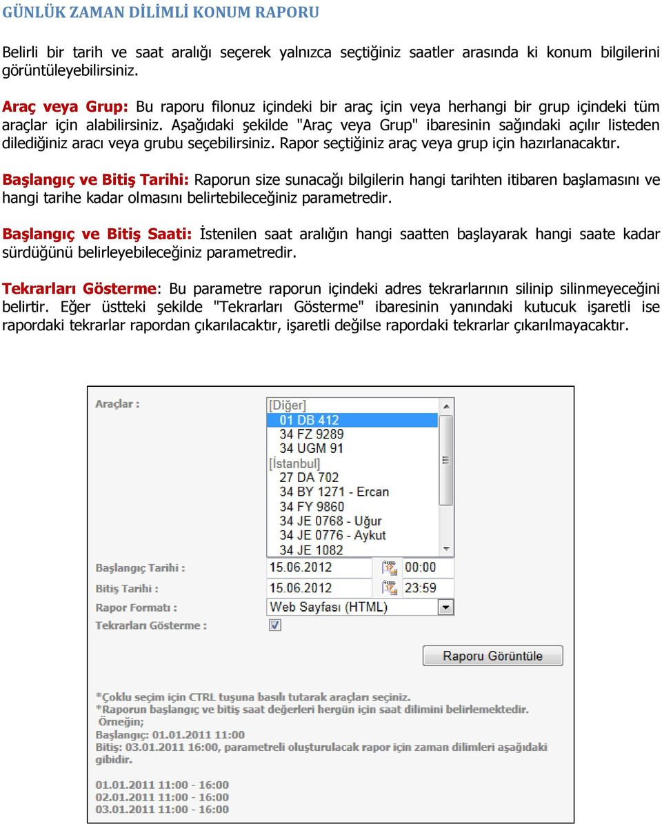 Aşağıdaki şekilde "Araç veya Grup" ibaresinin sağındaki açılır listeden dilediğiniz aracı veya grubu seçebilirsiniz. Rapor seçtiğiniz araç veya grup için hazırlanacaktır.