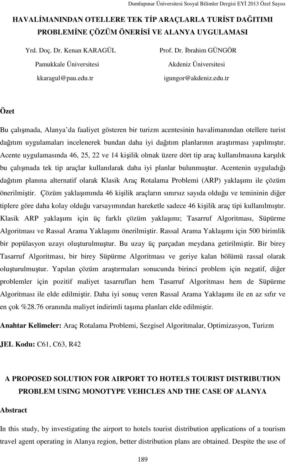 yapılmıştır. Acente uygulamasında 46, 25, 22 ve 14 kişilik olmak üzere dört tip araç kullanılmasına karşılık bu çalışmada tek tip araçlar kullanılarak daha iyi planlar bulunmuştur.