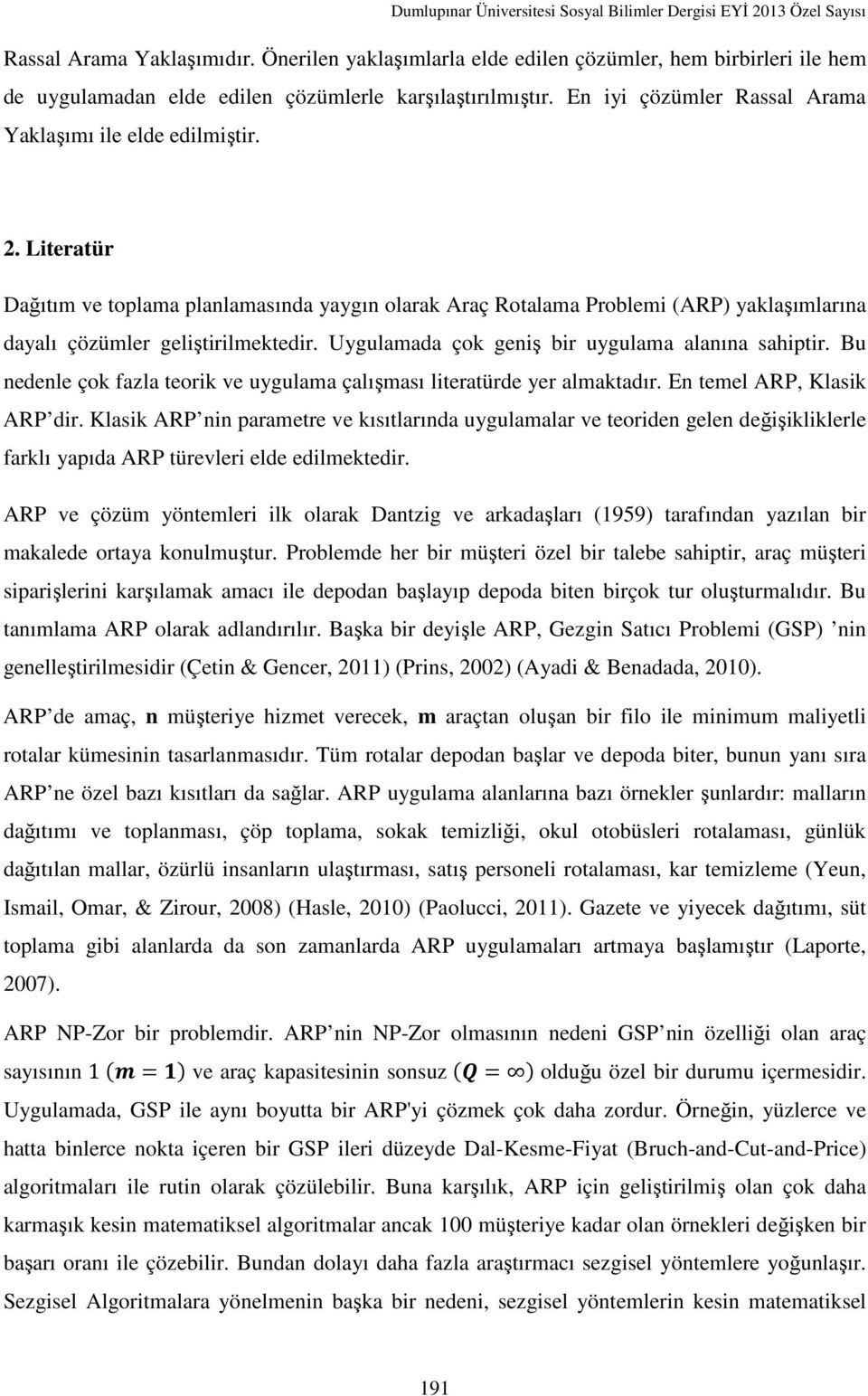 Uygulamada çok geniş bir uygulama alanına sahiptir. Bu nedenle çok fazla teorik ve uygulama çalışması literatürde yer almaktadır. En temel ARP, Klasik ARP dir.