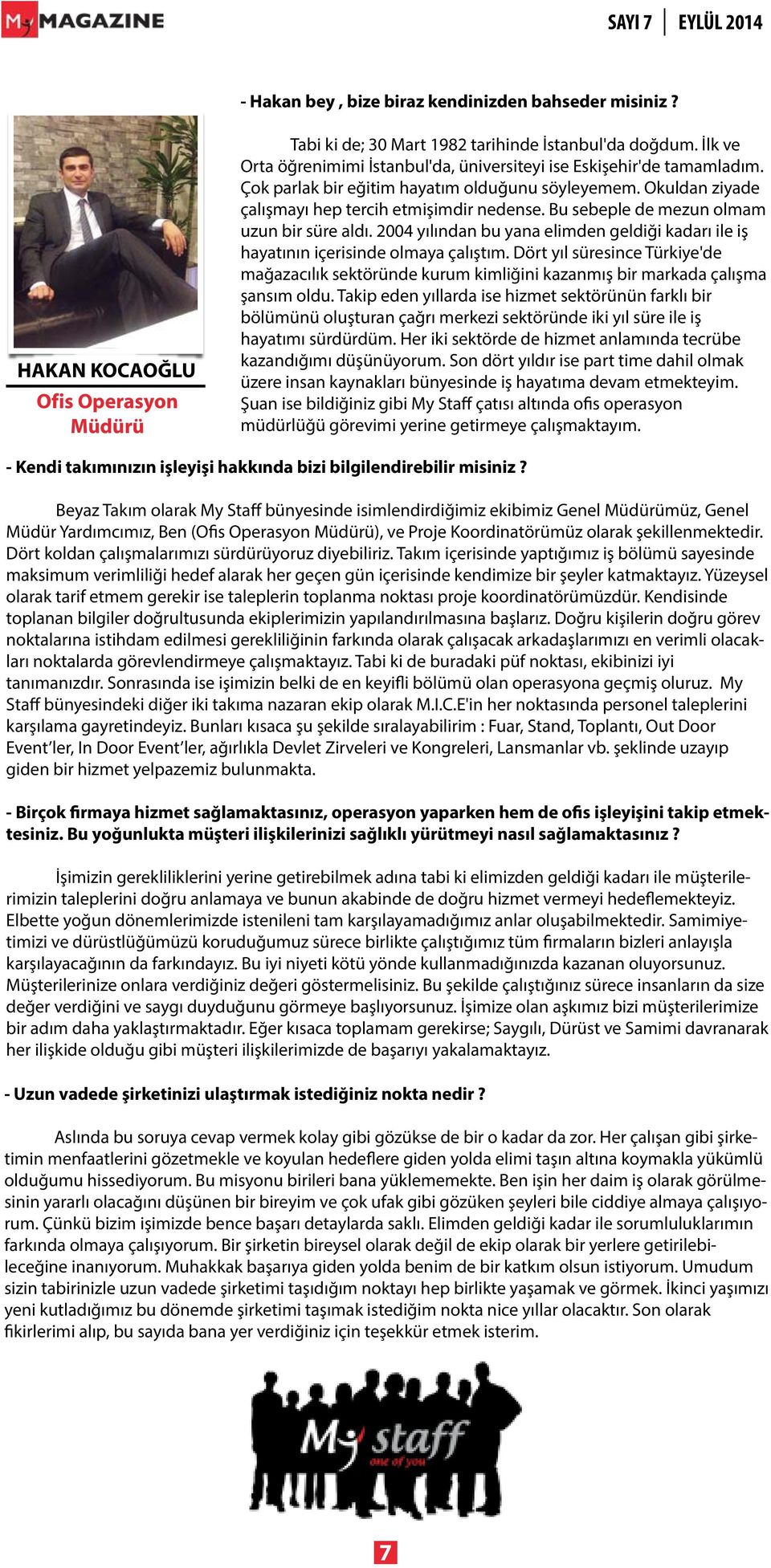 Bu sebeple de mezun olmam uzun bir süre aldı. 2004 yılından bu yana elimden geldiği kadarı ile iş hayatının içerisinde olmaya çalıştım.