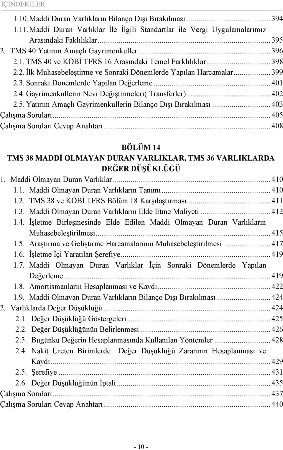 ..401 2.4. Gayrimenkullerin Nevi Değiştirmeleri( Transferler)...402 2.5. Yatırım Amaçlı Gayrimenkullerin Bilanço Dışı Bırakılması...403 Çalışma Soruları...405 Çalışma Soruları Cevap Anahtarı.