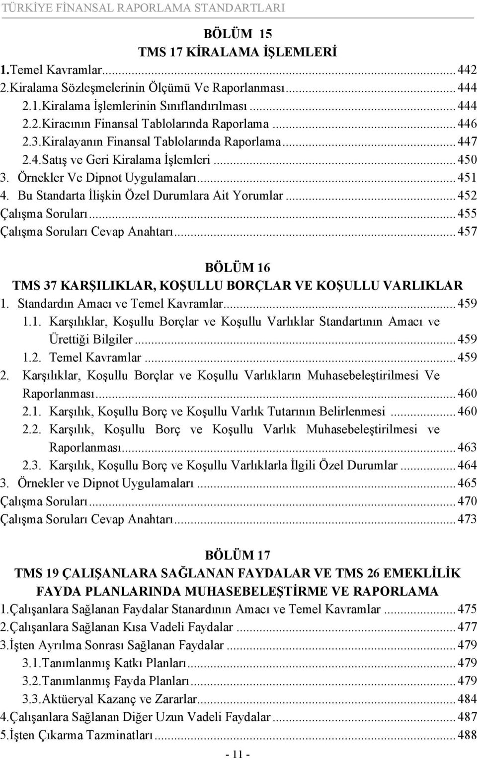 Bu Standarta İlişkin Özel Durumlara Ait Yorumlar...452 Çalışma Soruları...455 Çalışma Soruları Cevap Anahtarı...457 BÖLÜM 16 TMS 37 KARŞILIKLAR, KOŞULLU BORÇLAR VE KOŞULLU VARLIKLAR 1.