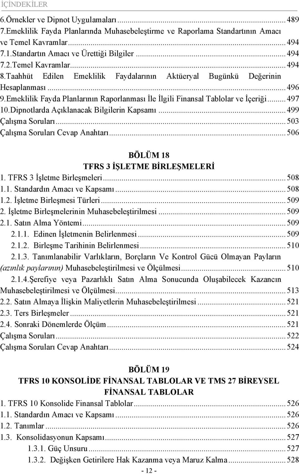 Emeklilik Fayda Planlarının Raporlanması İle İlgili Finansal Tablolar ve İçeriği...497 10.Dipnotlarda Açıklanacak Bilgilerin Kapsamı...499 Çalışma Soruları...503 Çalışma Soruları Cevap Anahtarı.