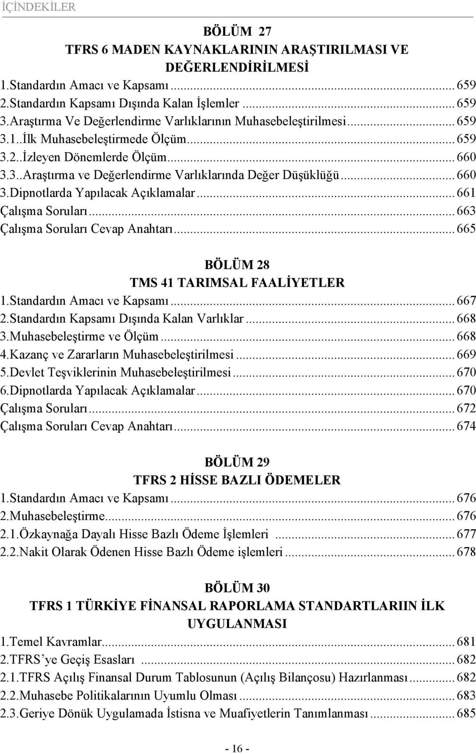 ..660 3.Dipnotlarda Yapılacak Açıklamalar...661 Çalışma Soruları...663 Çalışma Soruları Cevap Anahtarı...665 BÖLÜM 28 TMS 41 TARIMSAL FAALİYETLER 1.Standardın Amacı ve Kapsamı...667 2.