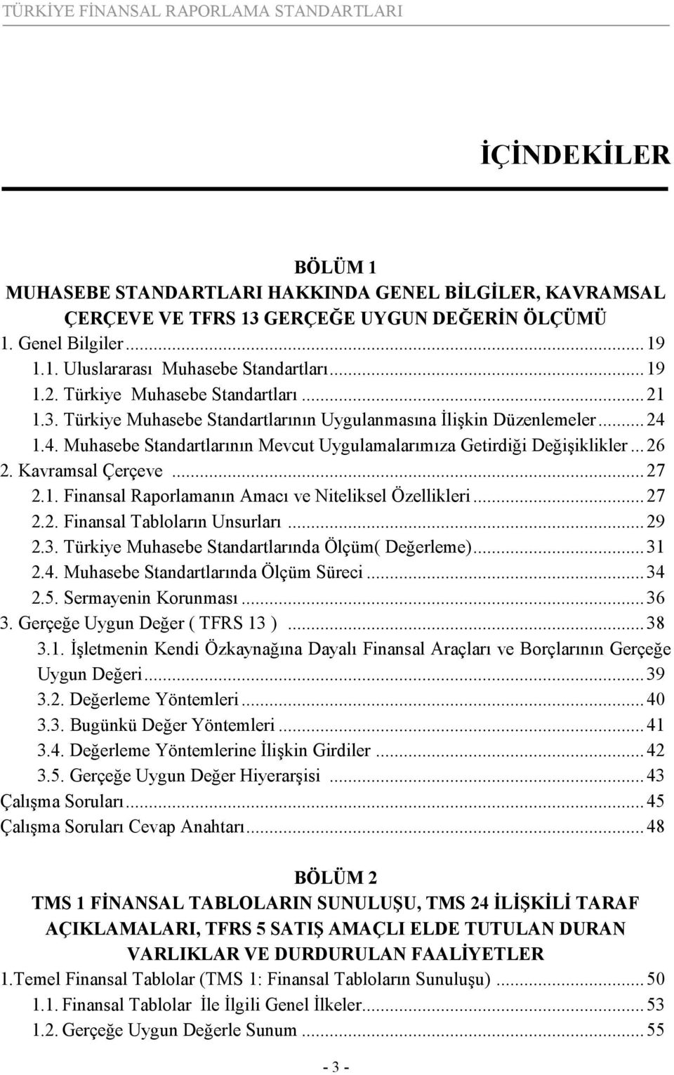 ..26 2. Kavramsal Çerçeve...27 2.1. Finansal Raporlamanın Amacı ve Niteliksel Özellikleri...27 2.2. Finansal Tabloların Unsurları...29 2.3. Türkiye Muhasebe Standartlarında Ölçüm( Değerleme)...31 2.4.