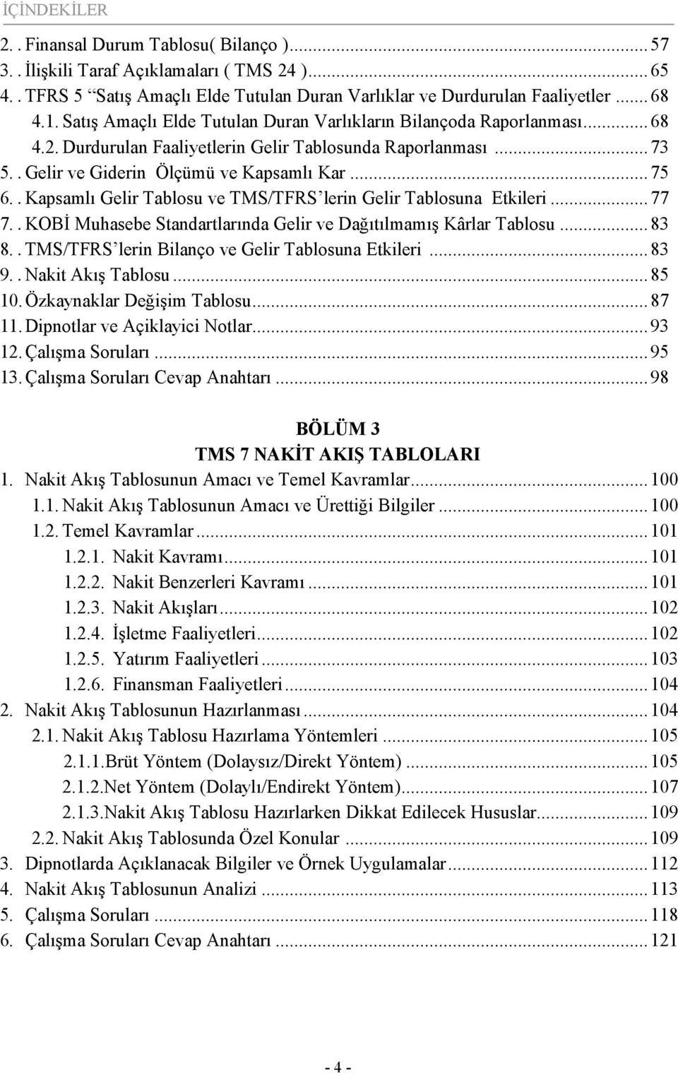 . Kapsamlı Gelir Tablosu ve TMS/TFRS lerin Gelir Tablosuna Etkileri...77 7.. KOBİ Muhasebe Standartlarında Gelir ve Dağıtılmamış Kârlar Tablosu...83 8.