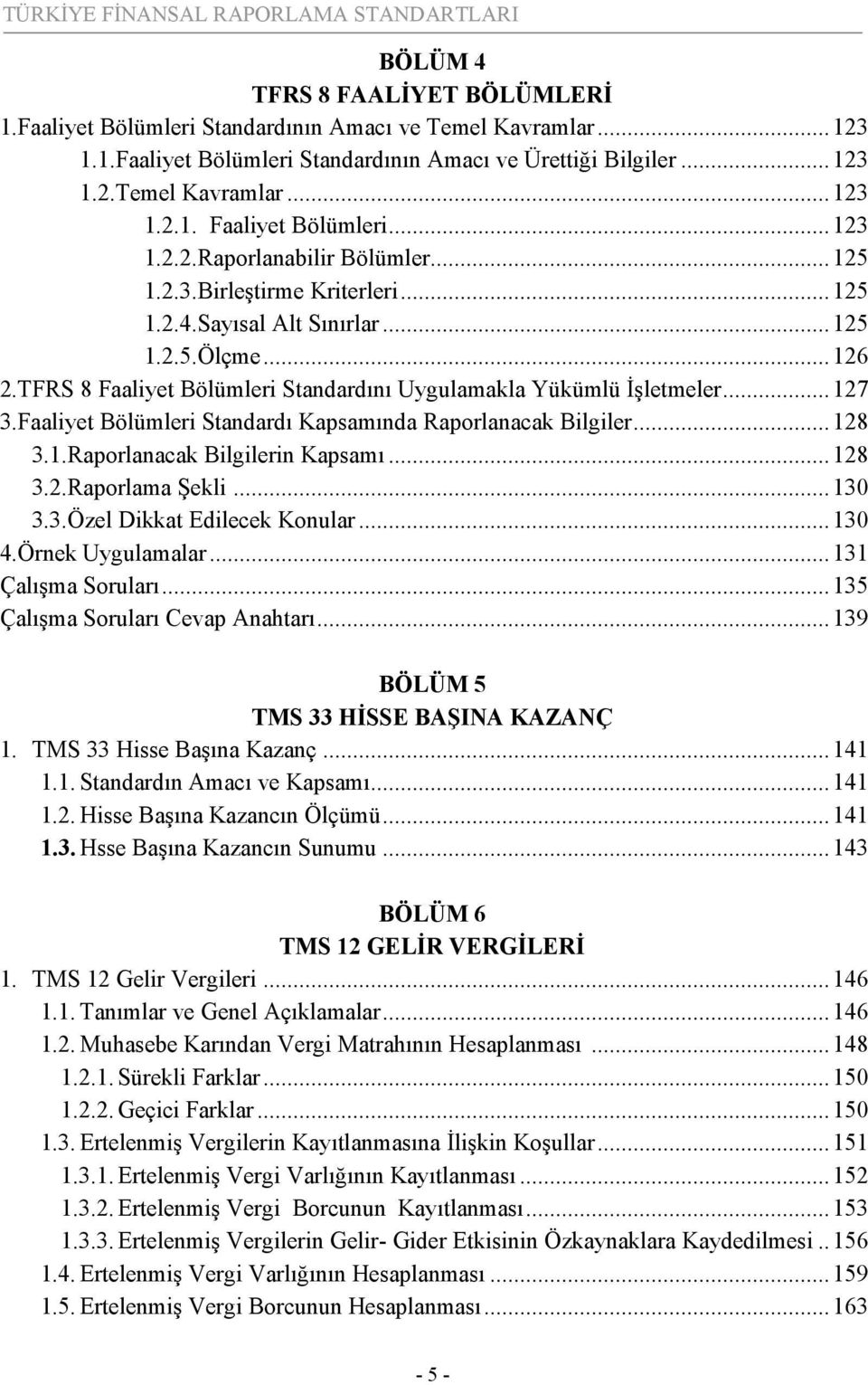 TFRS 8 Faaliyet Bölümleri Standardını Uygulamakla Yükümlü İşletmeler...127 3.Faaliyet Bölümleri Standardı Kapsamında Raporlanacak Bilgiler...128 3.1.Raporlanacak Bilgilerin Kapsamı...128 3.2.Raporlama Şekli.