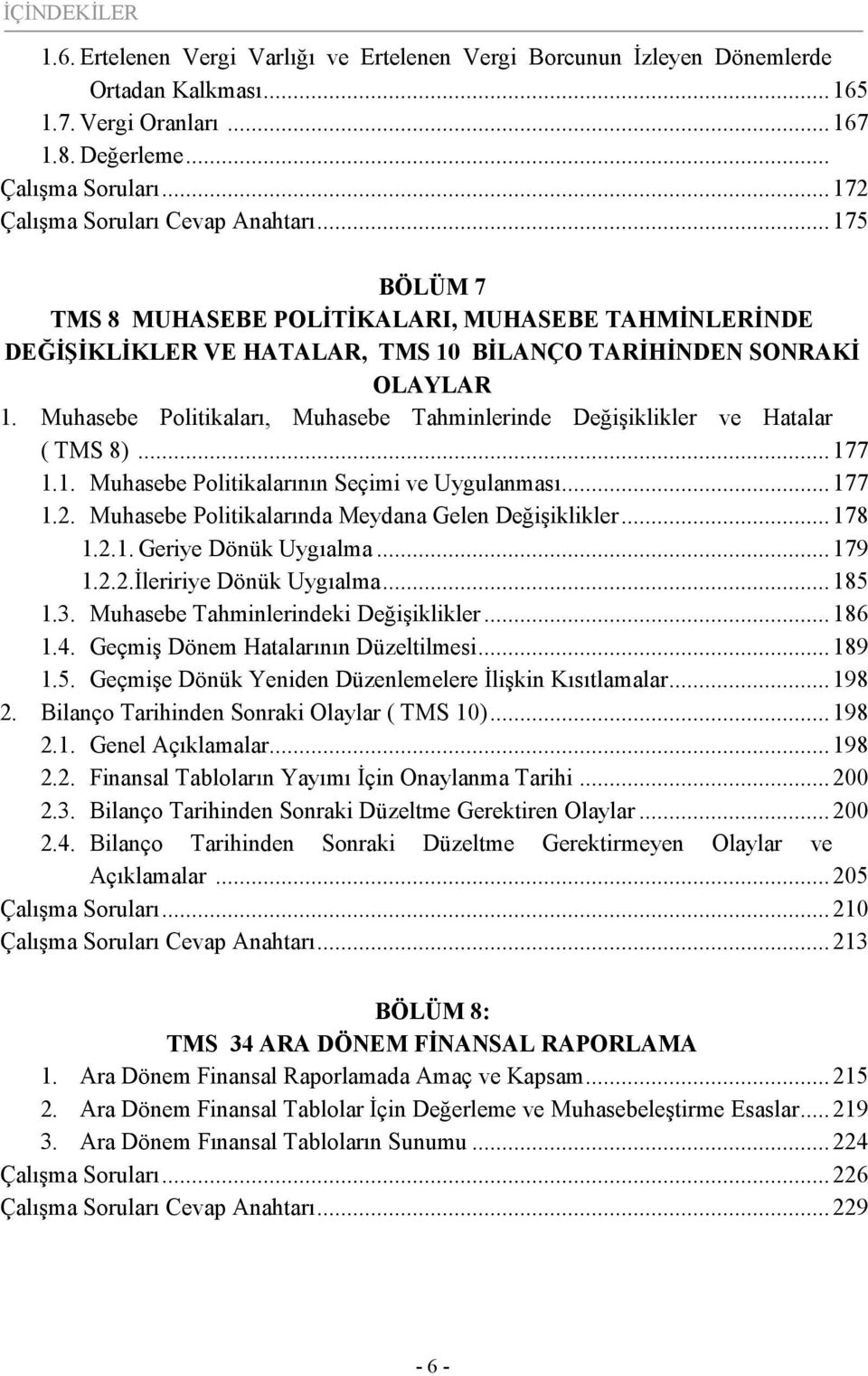 Muhasebe Politikaları, Muhasebe Tahminlerinde Değişiklikler ve Hatalar ( TMS 8)...177 1.1. Muhasebe Politikalarının Seçimi ve Uygulanması...177 1.2.