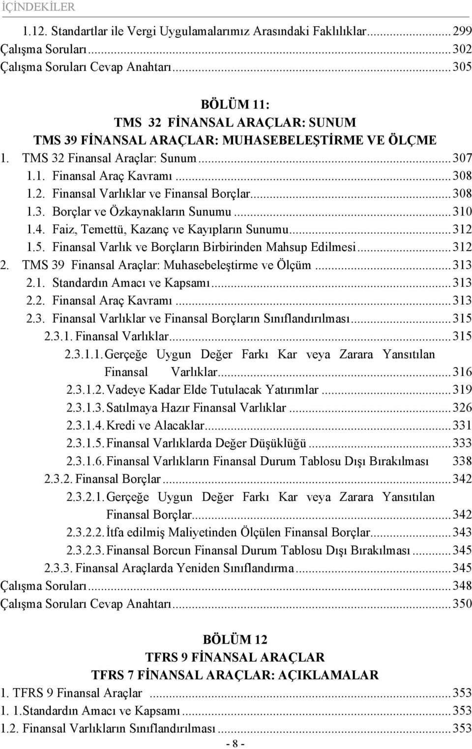 ..308 1.3. Borçlar ve Özkaynakların Sunumu...310 1.4. Faiz, Temettü, Kazanç ve Kayıpların Sunumu...312 1.5. Finansal Varlık ve Borçların Birbirinden Mahsup Edilmesi...312 2.